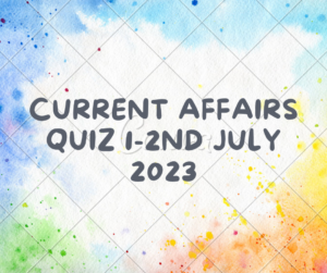 Current Affairs Quiz 1-2nd July 2023