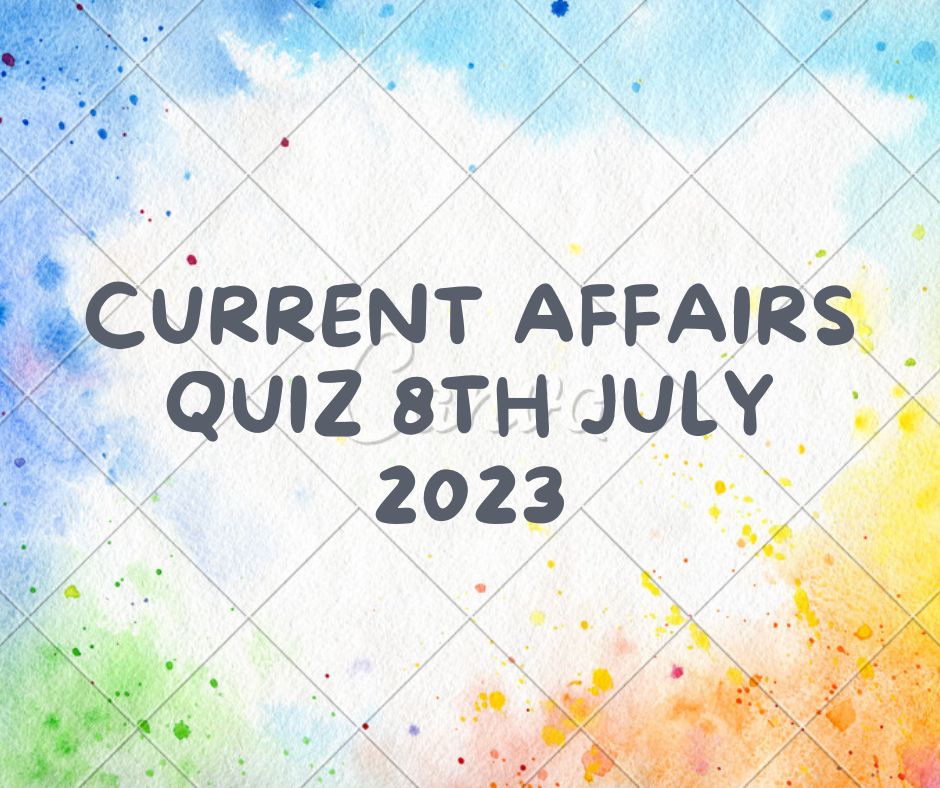 Current Affairs Quiz 08th July 2023