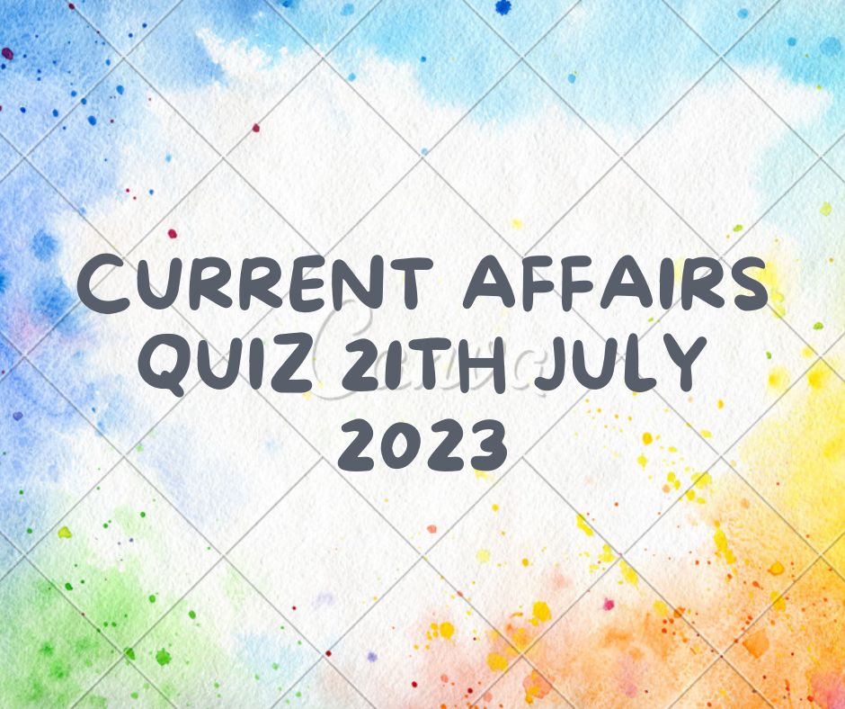 Current Affairs Quiz 21th July 2023