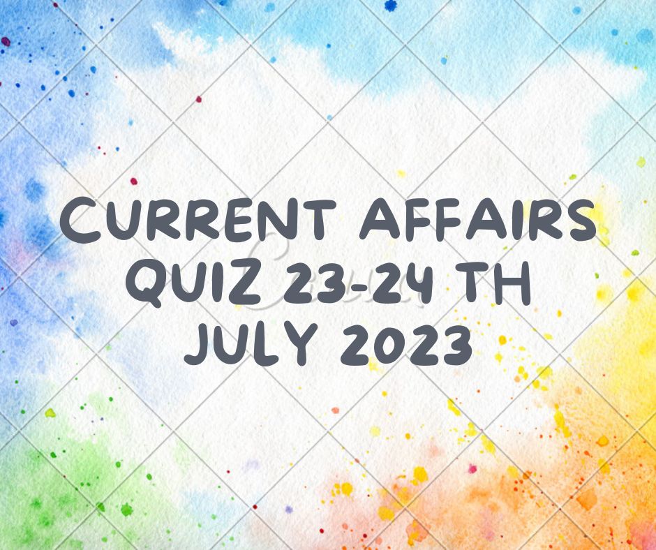 Current Affairs Quiz 23-24th July 2023