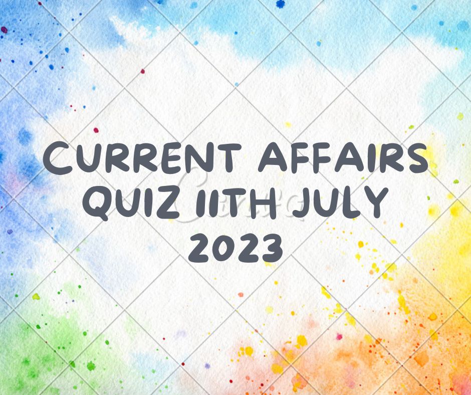 Current Affairs Quiz 11th July 2023