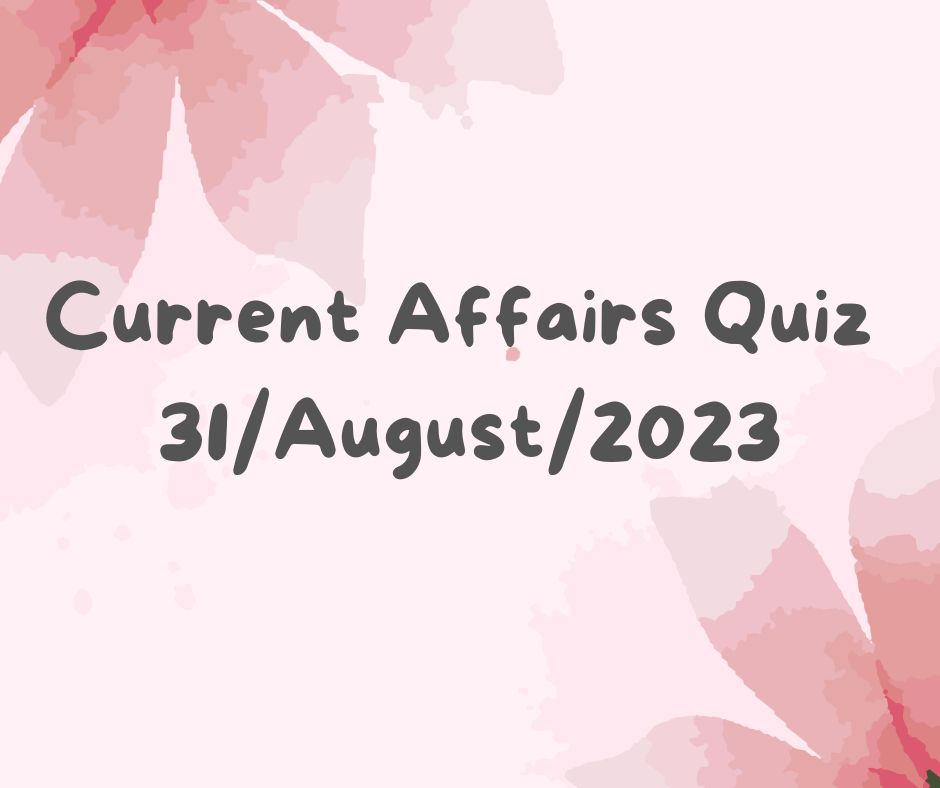 Current Affairs Quiz 31st August 2023