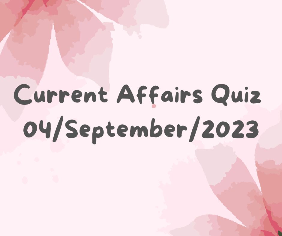 Current Affairs Quiz 4th September 2023