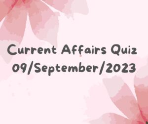 Current Affairs Quiz 9th September 2023