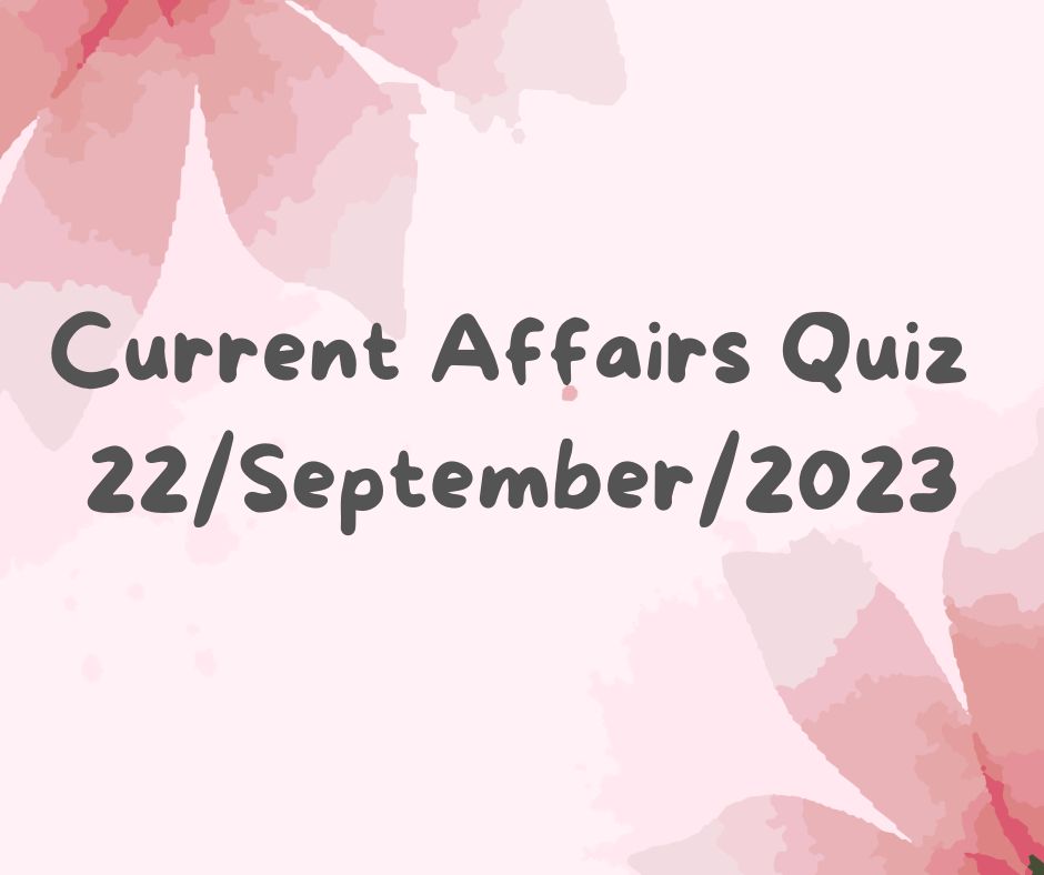 Current Affairs Quiz 22nd September 2023