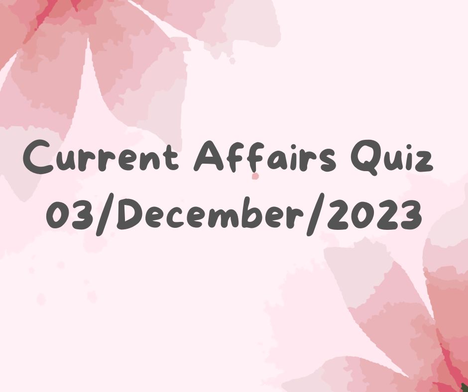 Current Affairs Quiz 3rd December 2023
