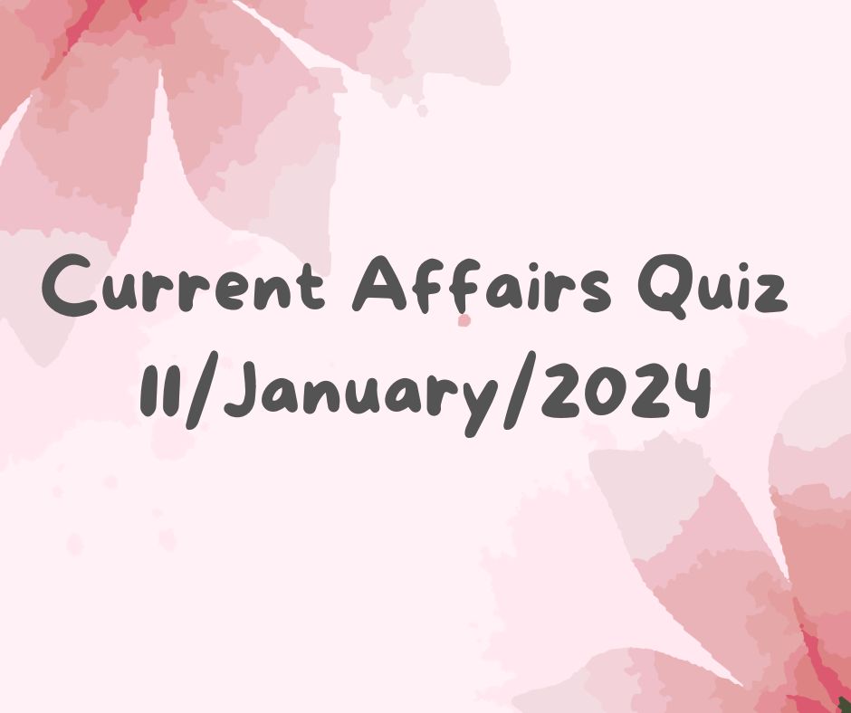 Current Affairs Quiz 11th January 2024