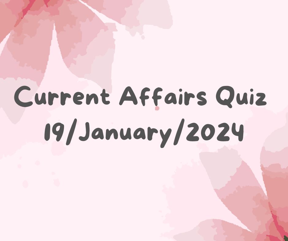 Current Affairs Quiz 19th January 2024