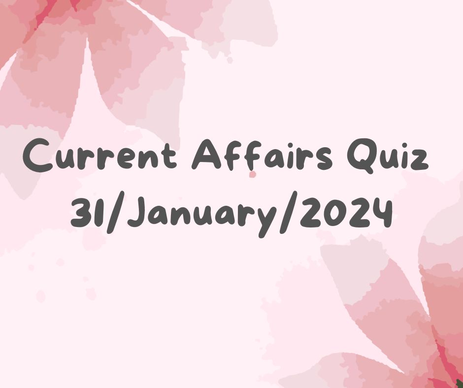 Current Affairs Quiz 31st January 2024