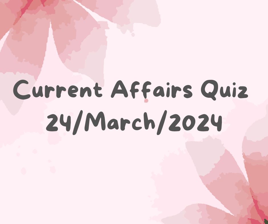 Current Affairs Quiz 25th March 2024