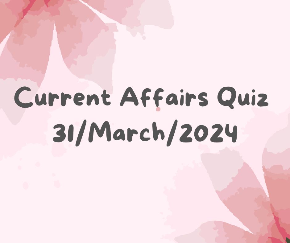Current Affairs Quiz 31st March 2024