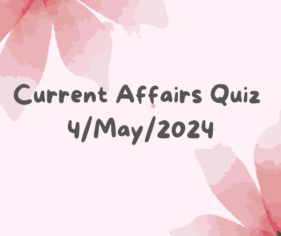 Current Affairs Quiz 4th May 2024