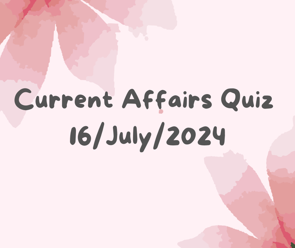 Current Affairs Quiz 16th July 2024