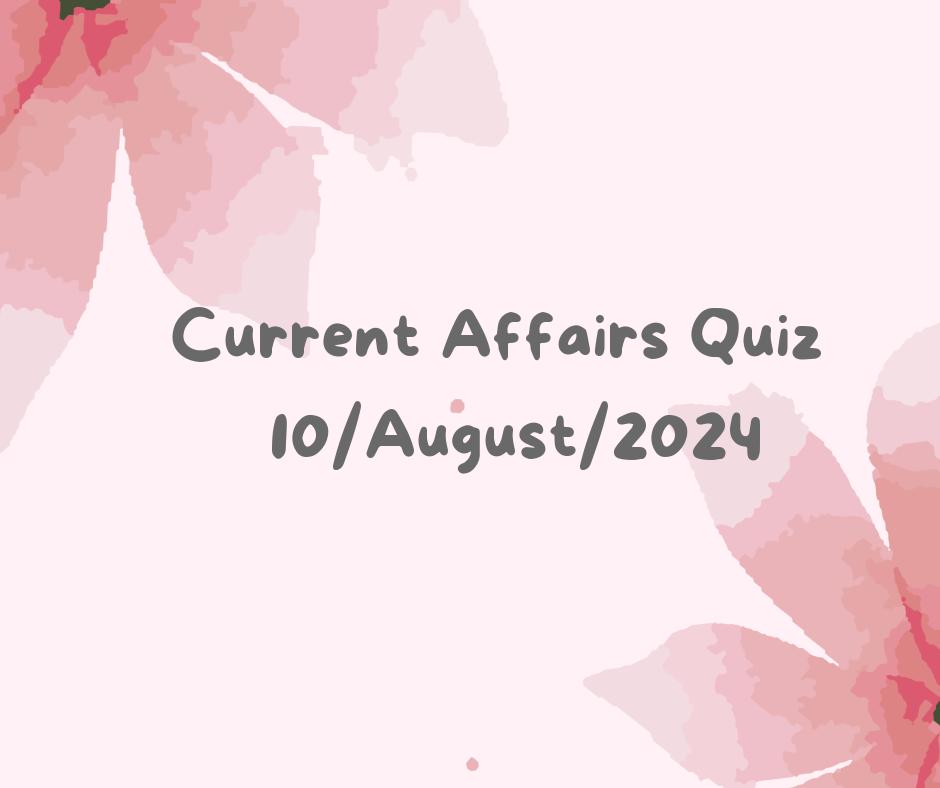 Current Affairs Quiz 10th August 2024