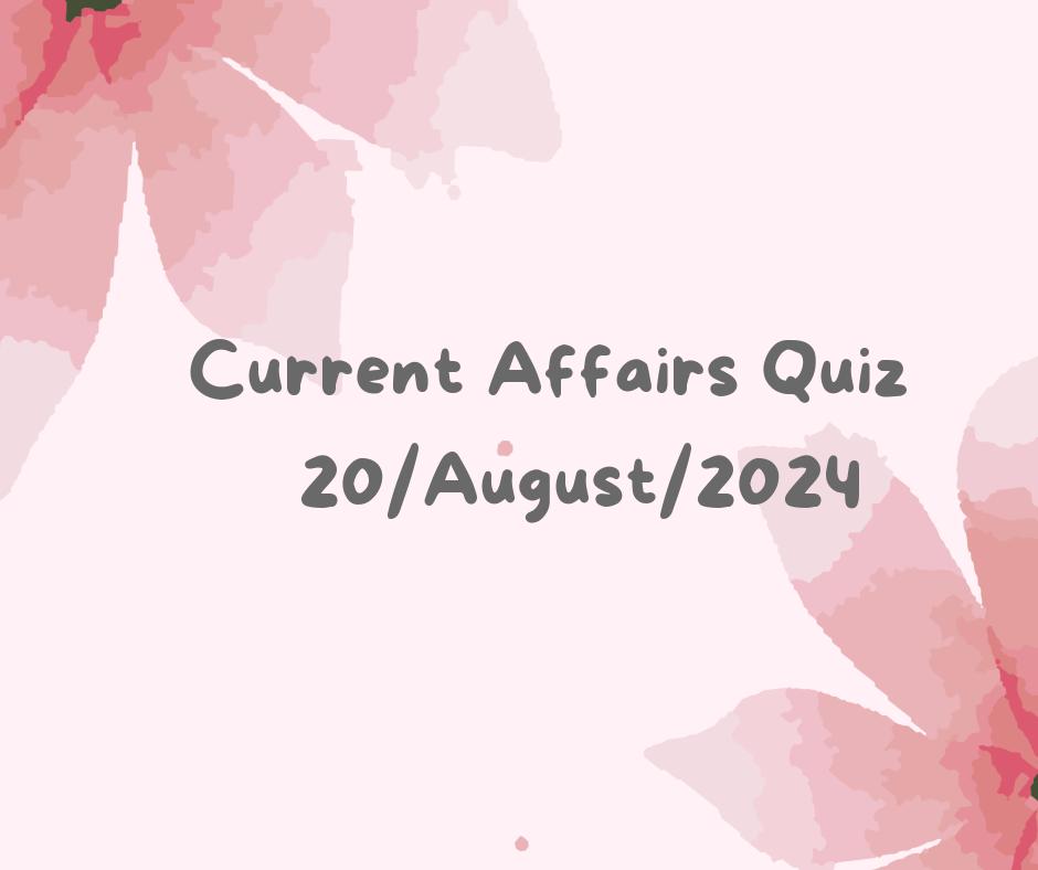 Current Affairs Quiz 20th August 2024