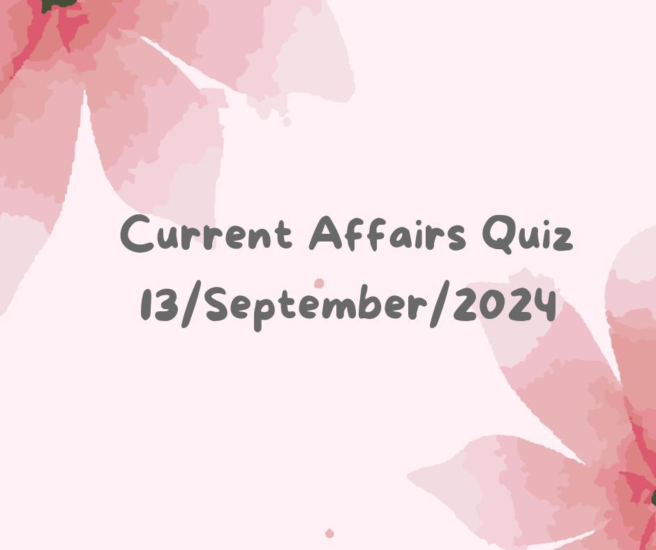 Current Affairs Quiz 13th September 2024