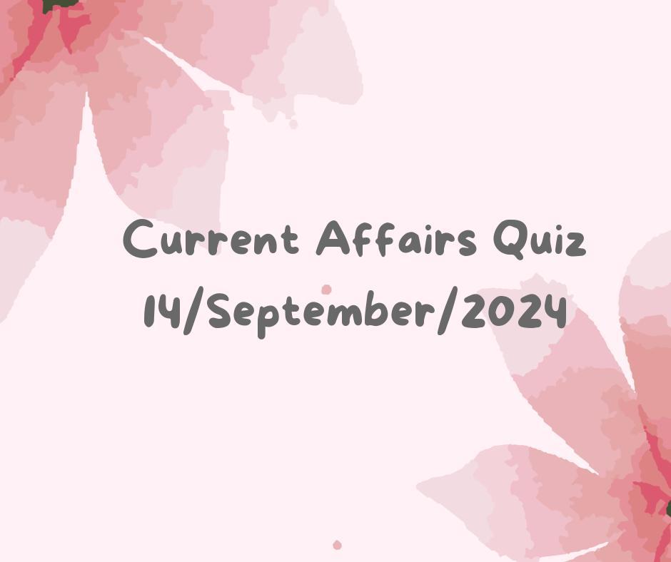 Current Affairs Quiz 14th September 2024