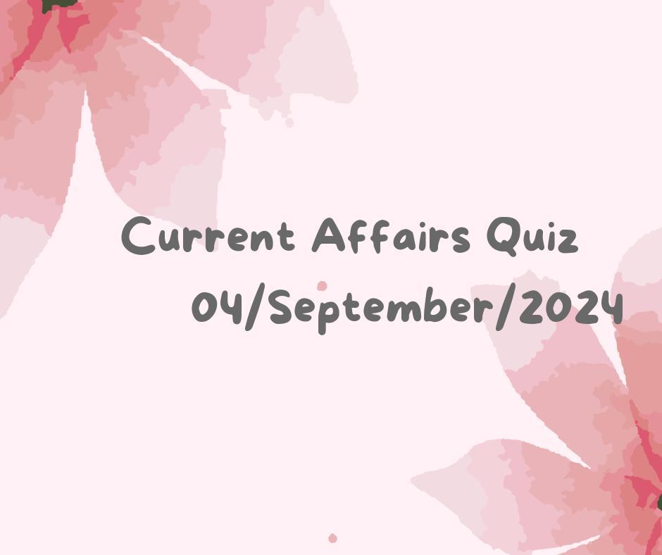 Current Affairs Quiz 4th September 2024