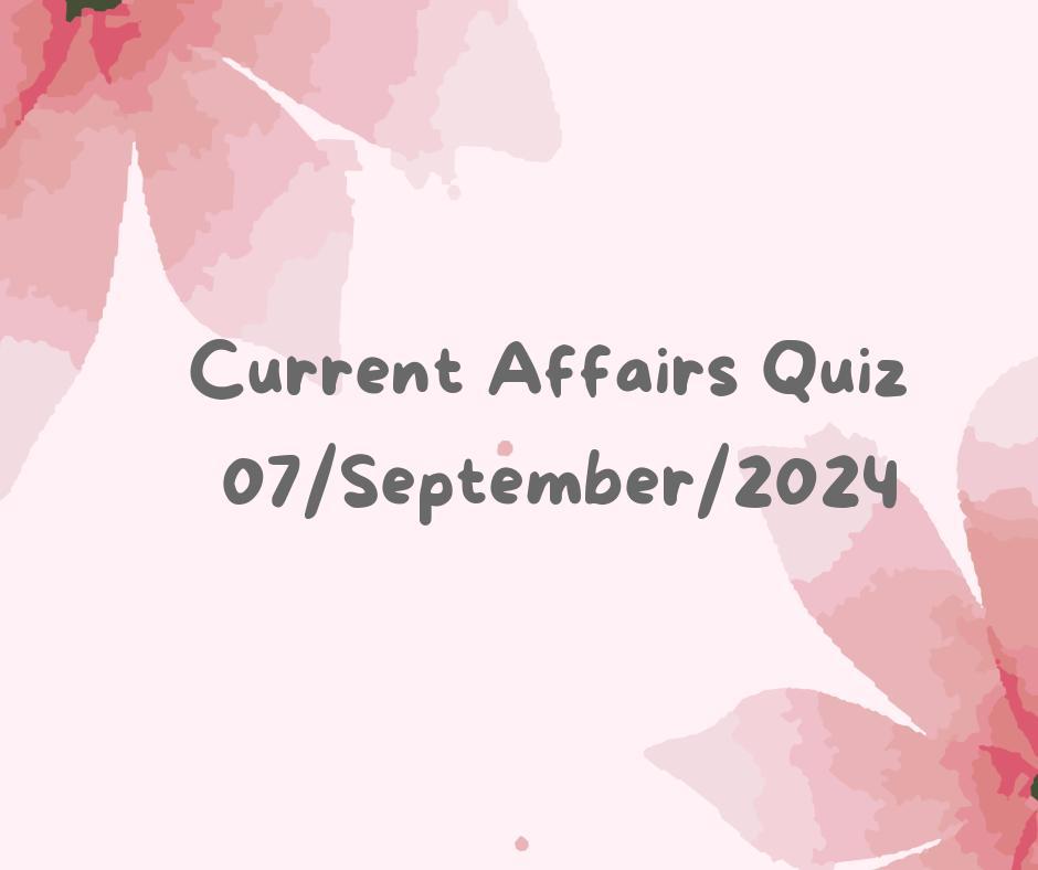 Current Affairs Quiz 7th September 2024