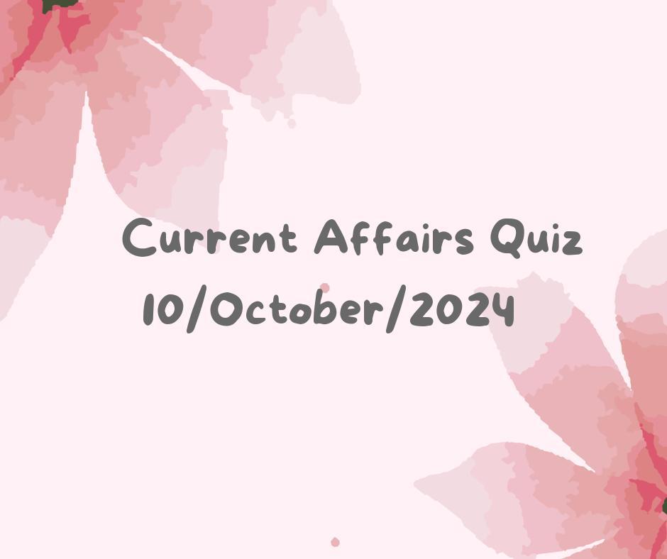 Current Affairs Quiz 10th October 2024