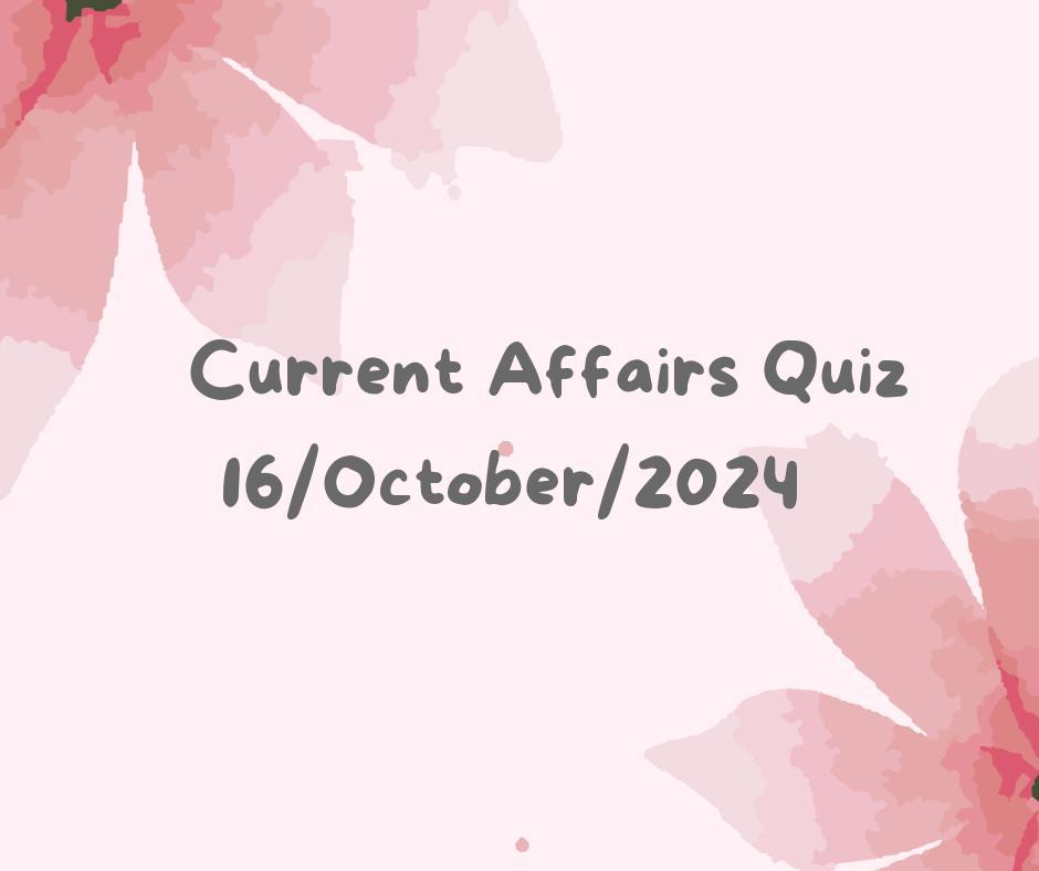 Current Affairs Quiz 16th October 2024