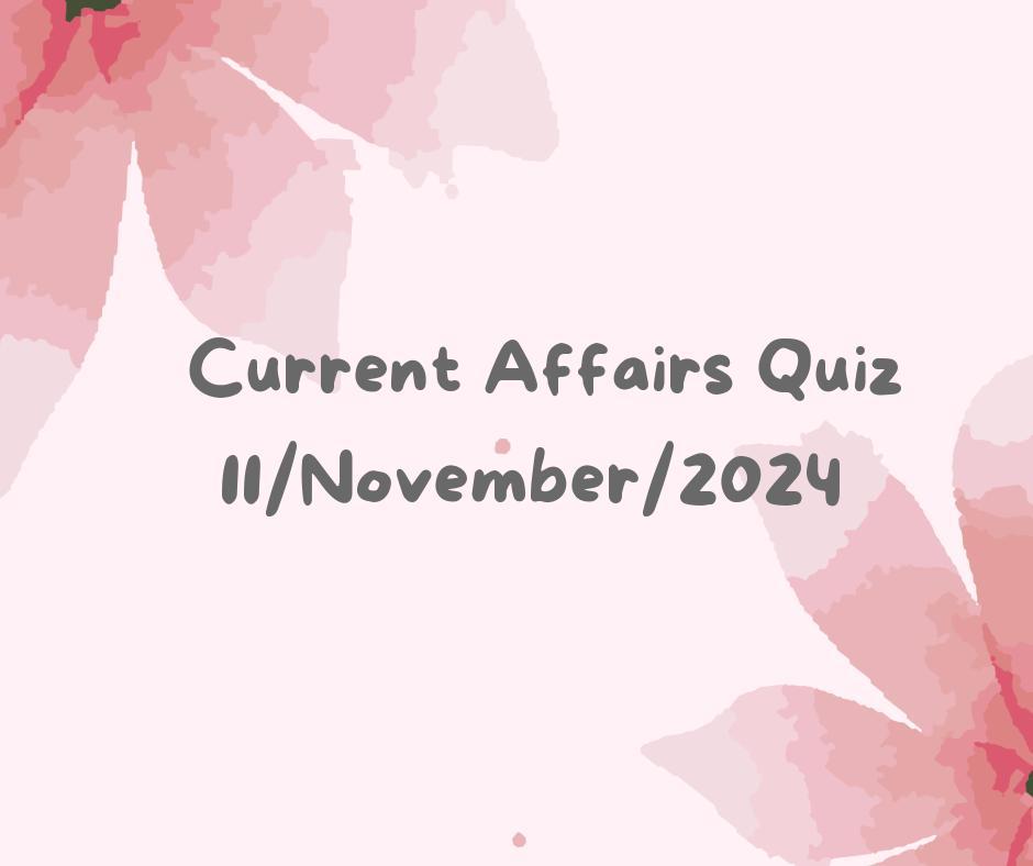 Current Affairs Quiz 11th November 2024