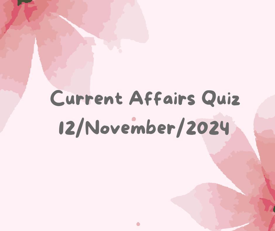 Current Affairs Quiz 12th November 2024