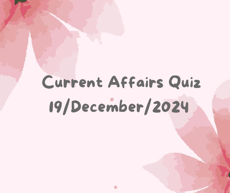 Current Affairs Quiz 19th December 2024