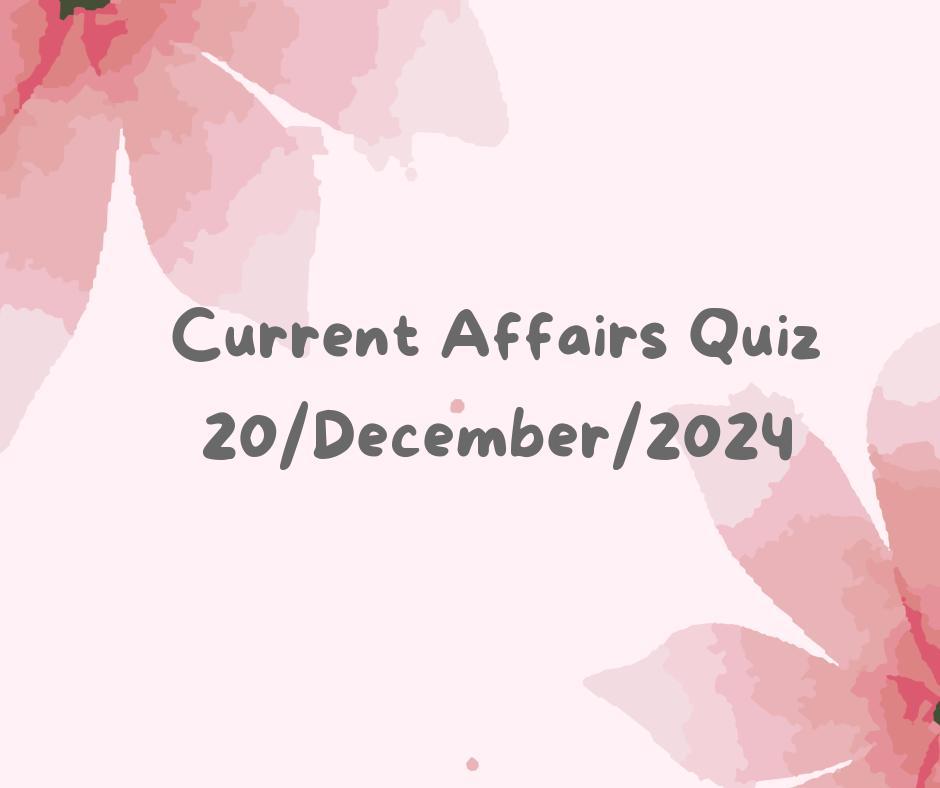 Current Affairs Quiz 20th December 2024