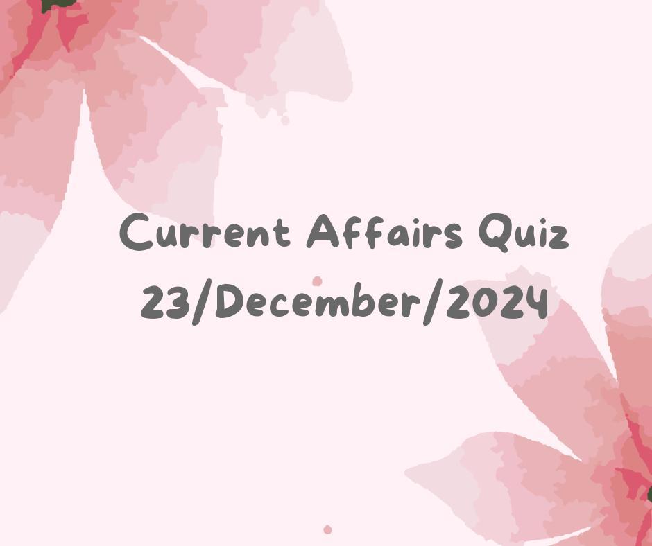 Current Affairs Quiz 23rd December 2024